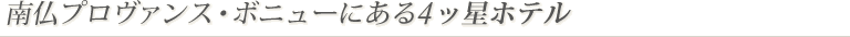 南仏プロヴァンス・ボニューにある4ッ星ホテル