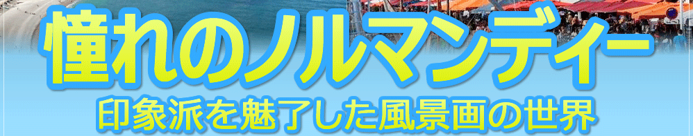 憧れのノルマンディー 印象派を魅了した風景画の世界